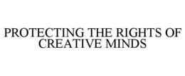 PROTECTING THE RIGHTS OF CREATIVE MINDS trademark