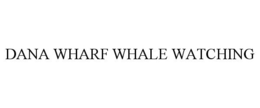 DANA WHARF WHALE WATCHING trademark