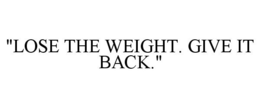 "LOSE THE WEIGHT. GIVE IT BACK." trademark