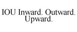 IOU INWARD. OUTWARD. UPWARD. trademark