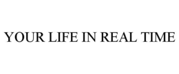 YOUR LIFE IN REAL TIME trademark