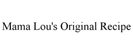 MAMA LOU'S ORIGINAL RECIPE trademark