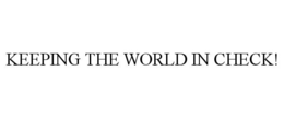 KEEPING THE WORLD IN CHECK! trademark