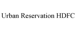 URBAN RESERVATION HDFC trademark
