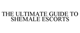 THE ULTIMATE GUIDE TO SHEMALE ESCORTS trademark