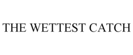 THE WETTEST CATCH trademark