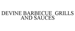 DEVINE BARBECUE GRILLS AND SAUCES trademark