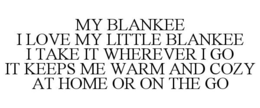 MY BLANKEE I LOVE MY LITTLE BLANKEE I TAKE IT WHEREVER I GO IT KEEPS ME WARM AND COZY AT HOME OR ON THE GO trademark