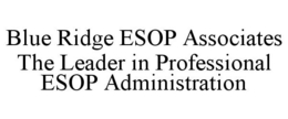 BLUE RIDGE ESOP ASSOCIATES THE LEADER IN PROFESSIONAL ESOP ADMINISTRATION trademark