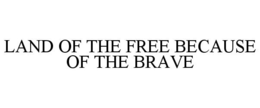 LAND OF THE FREE BECAUSE OF THE BRAVE trademark