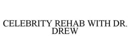 CELEBRITY REHAB WITH DR. DREW trademark