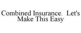 COMBINED INSURANCE. LET'S MAKE THIS EASY trademark