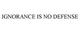 IGNORANCE IS NO DEFENSE trademark