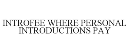 INTROFEE WHERE PERSONAL INTRODUCTIONS PAY trademark