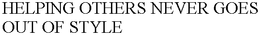 HELPING OTHERS NEVER GOES OUT OF STYLE trademark