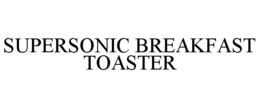 SUPERSONIC BREAKFAST TOASTER trademark