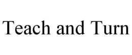 TEACH AND TURN trademark