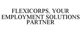 FLEXICORPS, YOUR EMPLOYMENT SOLUTIONS PARTNER trademark