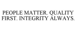 PEOPLE MATTER. QUALITY FIRST. INTEGRITY ALWAYS. trademark