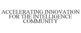 ACCELERATING INNOVATION FOR THE INTELLIGENCE COMMUNITY trademark