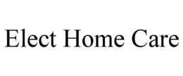 ELECT HOME CARE trademark