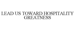 LEAD US TOWARD HOSPITALITY GREATNESS trademark