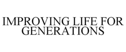 IMPROVING LIFE FOR GENERATIONS trademark