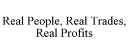 REAL PEOPLE, REAL TRADES, REAL PROFITS trademark