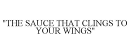 "THE SAUCE THAT CLINGS TO YOUR WINGS" trademark