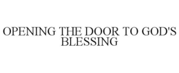 OPENING THE DOOR TO GOD'S BLESSING trademark