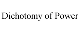DICHOTOMY OF POWER trademark