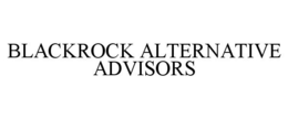 BLACKROCK ALTERNATIVE ADVISORS trademark