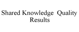 SHARED KNOWLEDGE QUALITY RESULTS trademark