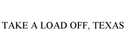 TAKE A LOAD OFF, TEXAS trademark