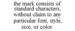 THE MARK CONSISTS OF STANDARD CHARACTERS, WITHOUT CLAIM TO ANY PARTICULAR FONT, STYLE, SIZE, OR COLOR. trademark
