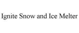 IGNITE SNOW AND ICE MELTER trademark