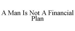 A MAN IS NOT A FINANCIAL PLAN trademark