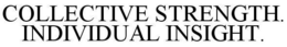 COLLECTIVE STRENGTH. INDIVIDUAL INSIGHT. trademark