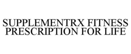 SUPPLEMENTRX FITNESS PRESCRIPTION FOR LIFE trademark
