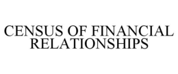 CENSUS OF FINANCIAL RELATIONSHIPS trademark