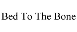 BED TO THE BONE trademark