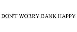DON'T WORRY BANK HAPPY trademark