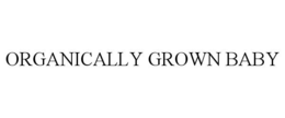 ORGANICALLY GROWN BABY trademark