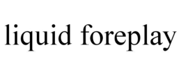 LIQUID FOREPLAY trademark