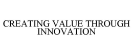 CREATING VALUE THROUGH INNOVATION trademark