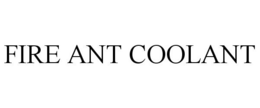 FIRE ANT COOLANT trademark