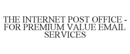 THE INTERNET POST OFFICE - FOR PREMIUM VALUE EMAIL SERVICES trademark
