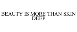 BEAUTY IS MORE THAN SKIN DEEP trademark