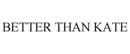 BETTER THAN KATE trademark