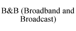 B&B (BROADBAND AND BROADCAST) trademark